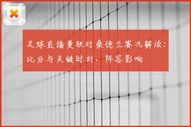 足球直播曼联对桑德兰赛况解读：比分与关键时刻、阵容影响